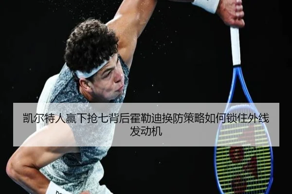 凯尔特人赢下抢七背后霍勒迪换防策略如何锁住外线发动机